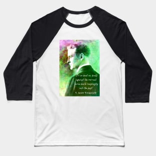 Copy of F. Scott Fitzgerald quote: So we beat on, boats against the current, borne back ceaselessly into the past. Baseball T-Shirt